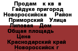 Продам 1-к.кв. в Гайдуке(пригород Новороссийска) › Район ­ Приморский › Улица ­ Липовая › Дом ­ 13 › Общая площадь ­ 46 › Цена ­ 2 500 000 - Краснодарский край, Новороссийск г. Недвижимость » Квартиры продажа   . Краснодарский край